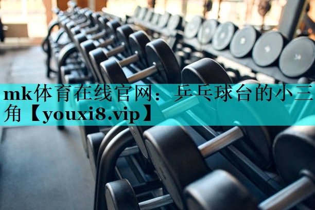 mk体育在线官网：乒乓球台的小三角