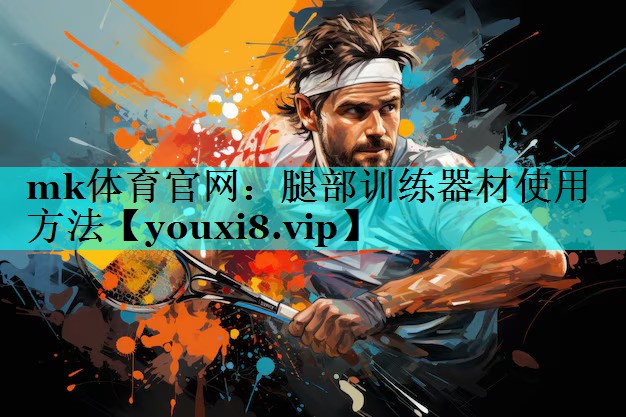 mk体育官网：腿部训练器材使用方法