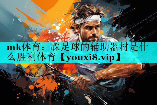 mk体育：踩足球的辅助器材是什么胜利体育