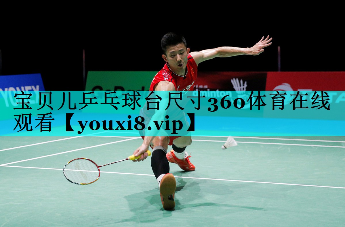 宝贝儿乒乓球台尺寸360体育在线观看