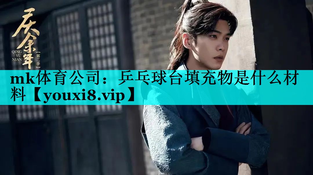 mk体育公司：乒乓球台填充物是什么材料