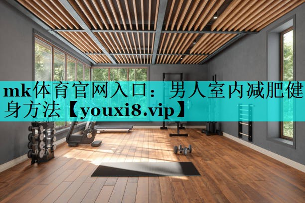 男人室内减肥健身方法 男人室内减肥健身方法