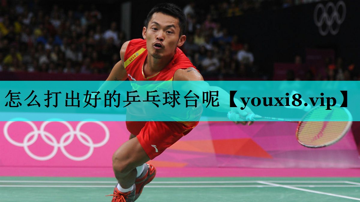 怎么打出好的乒乓球台呢 怎么打出好的乒乓球台呢