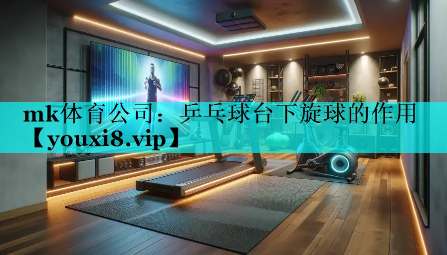 乒乓球台下旋球的作用 乒乓球台下旋球的作用