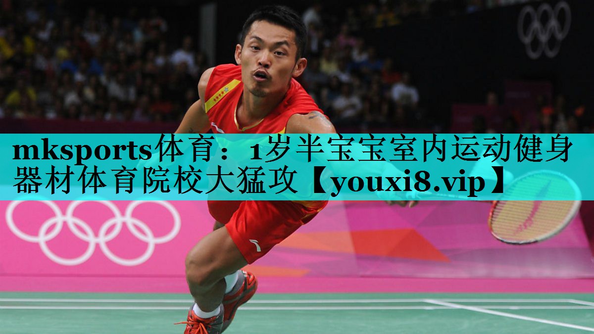 mksports体育：1岁半宝宝室内运动健身器材体育院校大猛攻