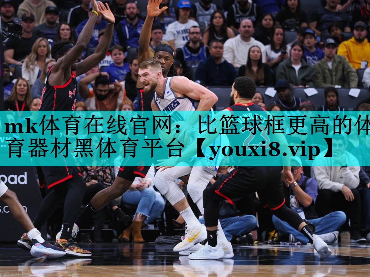 mk体育在线官网：比篮球框更高的体育器材黑体育平台