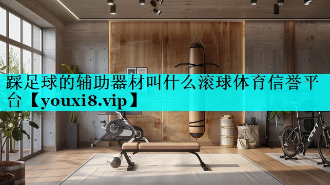 踩足球的辅助器材叫什么滚球体育信誉平台