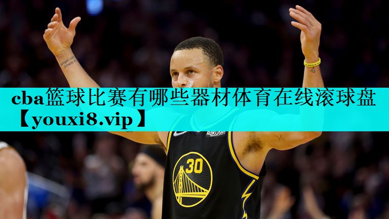 cba篮球比赛有哪些器材体育在线滚球盘