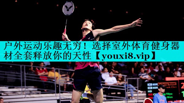 户外运动乐趣无穷！选择室外体育健身器材全套释放你的天性