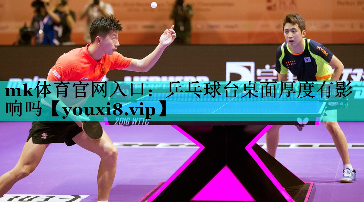 mk体育官网入口：乒乓球台桌面厚度有影响吗