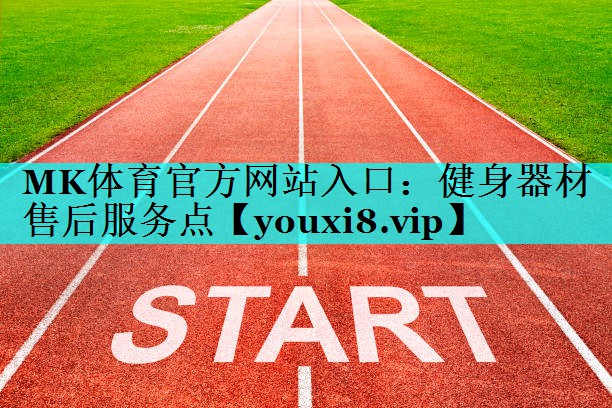MK体育官方网站入口：健身器材售后服务点