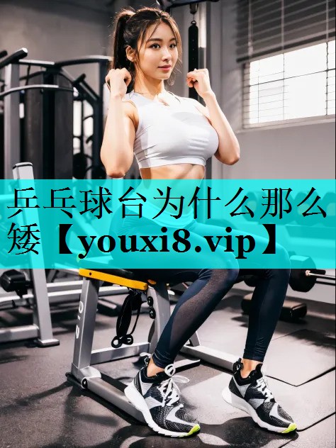 乒乓球台为什么那么矮