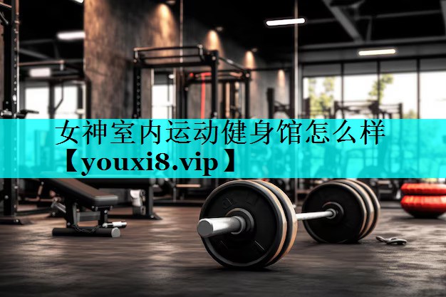 女神室内运动健身馆怎么样