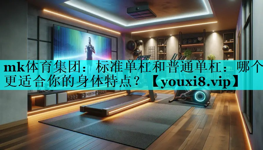 标准单杠和普通单杠:哪个更适合你的身体特点? 标准单杠和普通单杠:哪个更适合你的身体特点?