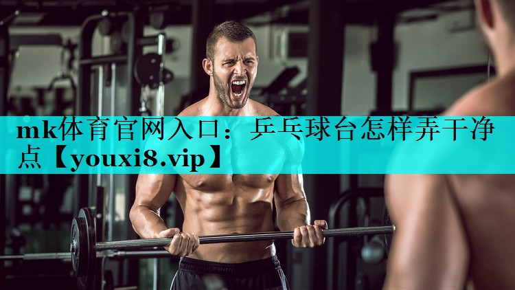 乒乓球台怎样弄干净点 乒乓球台怎样弄干净点