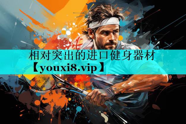 相对突出的进口健身器材 相对突出的进口健身器材