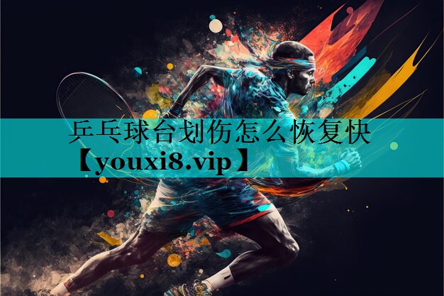 乒乓球台划伤怎么恢复快 乒乓球台划伤怎么恢复快