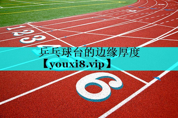 乒乓球台的边缘厚度 乒乓球台的边缘厚度