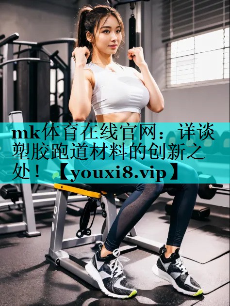 详谈塑胶跑道材料的创新之处! 详谈塑胶跑道材料的创新之处!